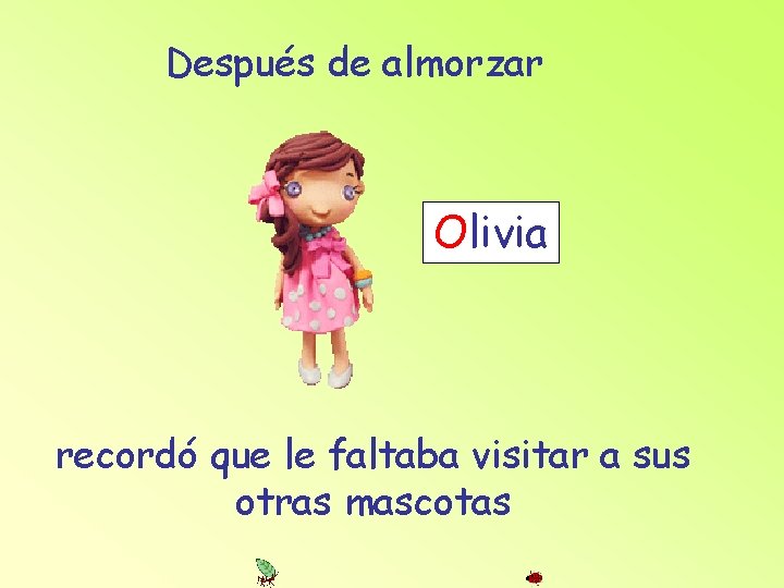 Después de almorzar Olivia recordó que le faltaba visitar a sus otras mascotas 