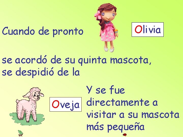 Cuando de pronto Olivia se acordó de su quinta mascota, se despidió de la