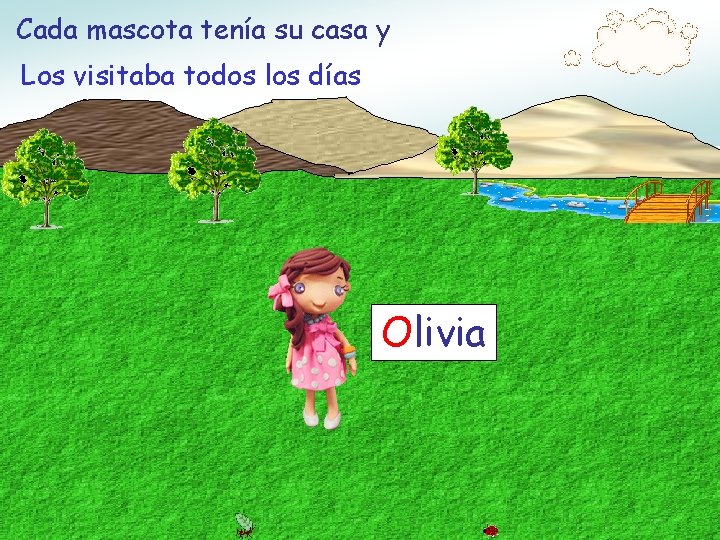 Cada mascota tenía su casa y Los visitaba todos los días Olivia 