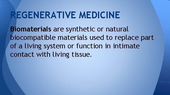 REGENERATIVE MEDICINE Biomaterials are synthetic or natural biocompatible materials used to replace part of