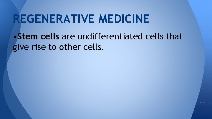 REGENERATIVE MEDICINE • Stem cells are undifferentiated cells that give rise to other cells.