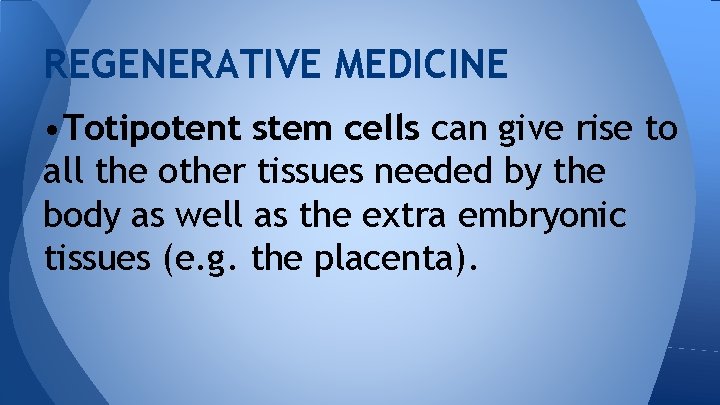 REGENERATIVE MEDICINE • Totipotent stem cells can give rise to all the other tissues