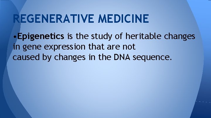 REGENERATIVE MEDICINE • Epigenetics is the study of heritable changes in gene expression that