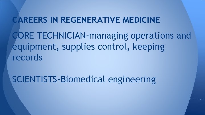 CAREERS IN REGENERATIVE MEDICINE CORE TECHNICIAN-managing operations and equipment, supplies control, keeping records SCIENTISTS-Biomedical