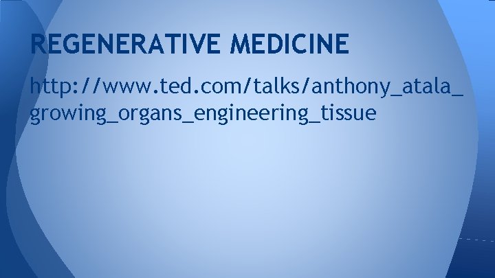 REGENERATIVE MEDICINE http: //www. ted. com/talks/anthony_atala_ growing_organs_engineering_tissue 