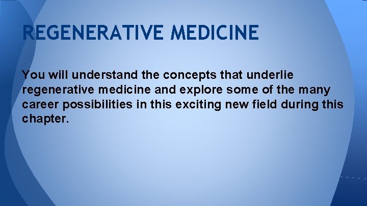 REGENERATIVE MEDICINE You will understand the concepts that underlie regenerative medicine and explore some