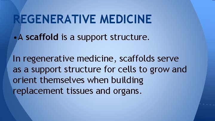REGENERATIVE MEDICINE • A scaffold is a support structure. In regenerative medicine, scaffolds serve