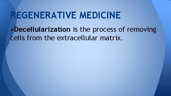 REGENERATIVE MEDICINE • Decellularization is the process of removing cells from the extracellular matrix.