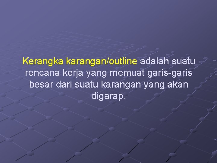 Kerangka karangan/outline adalah suatu rencana kerja yang memuat garis-garis besar dari suatu karangan yang