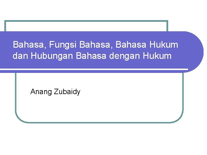 Bahasa, Fungsi Bahasa, Bahasa Hukum dan Hubungan Bahasa dengan Hukum Anang Zubaidy 