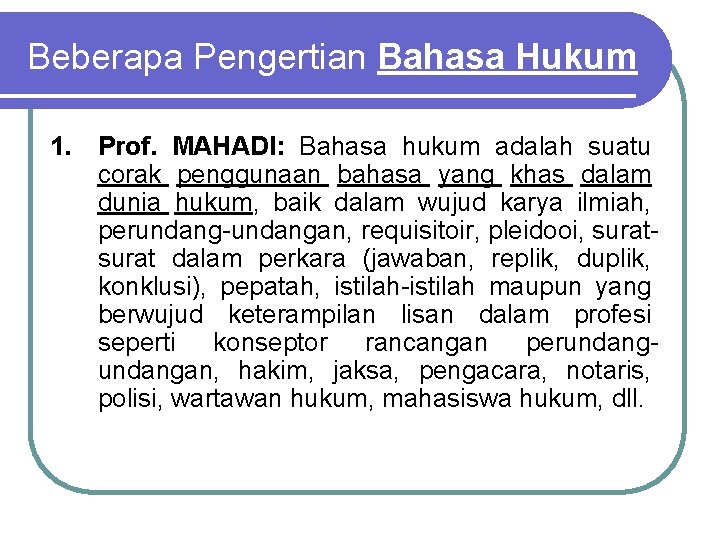 Beberapa Pengertian Bahasa Hukum 1. Prof. MAHADI: Bahasa hukum adalah suatu corak penggunaan bahasa