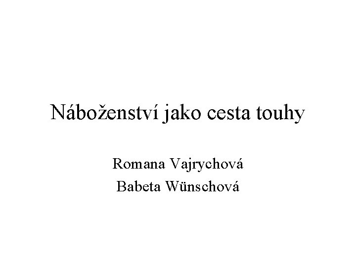 Náboženství jako cesta touhy Romana Vajrychová Babeta Wünschová 