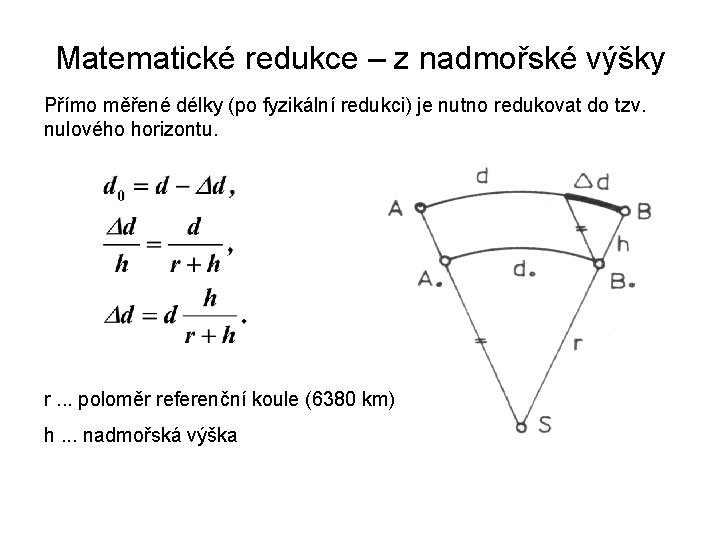 Matematické redukce – z nadmořské výšky Přímo měřené délky (po fyzikální redukci) je nutno