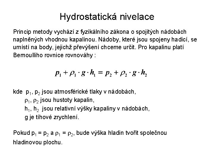 Hydrostatická nivelace Princip metody vychází z fyzikálního zákona o spojitých nádobách naplněných vhodnou kapalinou.