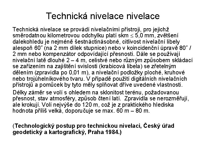 Technická nivelace se provádí nivelačními přístroji, pro jejichž směrodatnou kilometrovou odchylku platí skm 5,