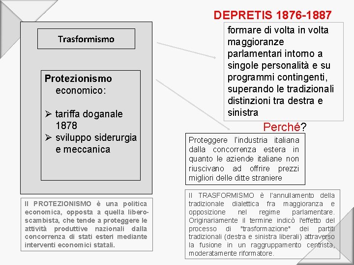 DEPRETIS 1876 -1887 Trasformismo Protezionismo economico: Ø tariffa doganale 1878 Ø sviluppo siderurgia e