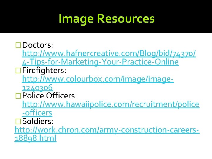 Image Resources �Doctors: http: //www. hafnercreative. com/Blog/bid/74370/ 4 -Tips-for-Marketing-Your-Practice-Online �Firefighters: http: //www. colourbox. com/image