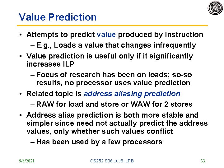 Value Prediction • Attempts to predict value produced by instruction – E. g. ,