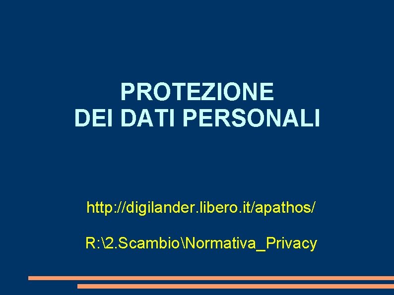 PROTEZIONE DEI DATI PERSONALI http: //digilander. libero. it/apathos/ R: 2. ScambioNormativa_Privacy 