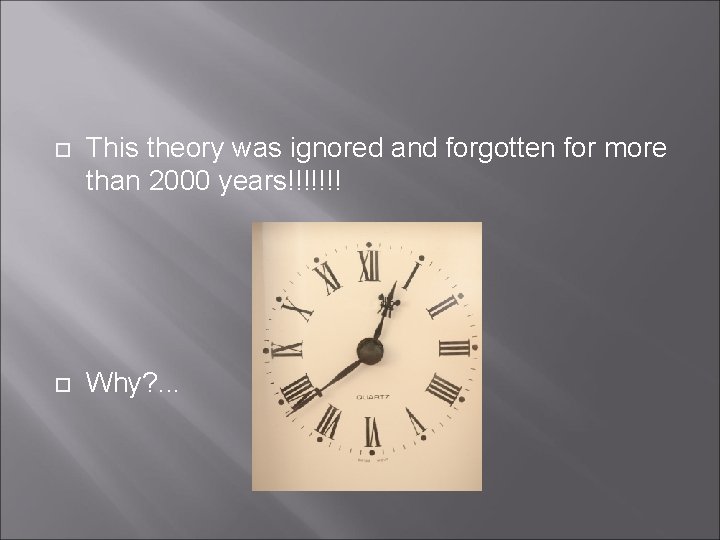  This theory was ignored and forgotten for more than 2000 years!!!!!!! Why? .