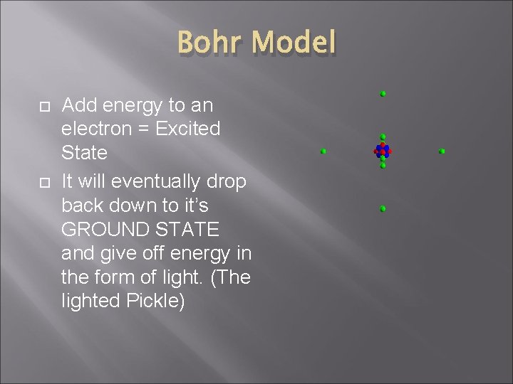 Bohr Model Add energy to an electron = Excited State It will eventually drop