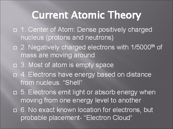 Current Atomic Theory 1. Center of Atom: Dense positively charged nucleus (protons and neutrons)