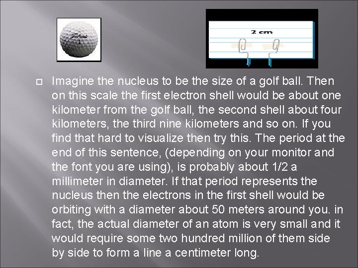  Imagine the nucleus to be the size of a golf ball. Then on