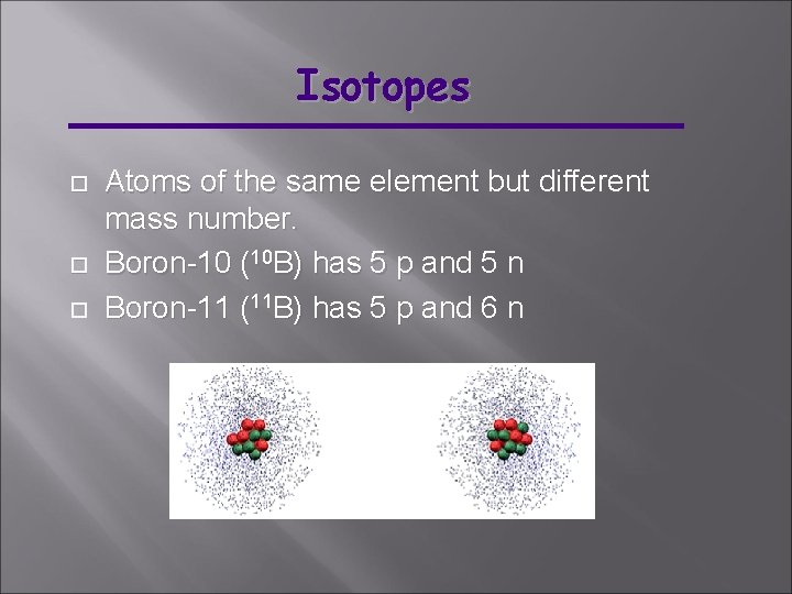 Isotopes Atoms of the same element but different mass number. Boron-10 (10 B) has