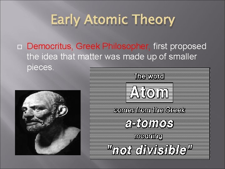Early Atomic Theory Democritus, Greek Philosopher, first proposed the idea that matter was made