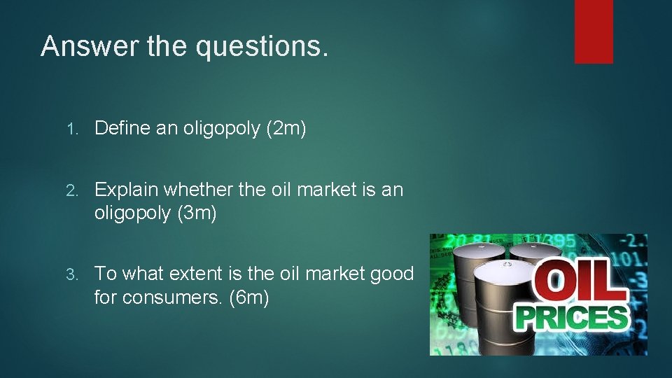 Answer the questions. 1. Define an oligopoly (2 m) 2. Explain whether the oil