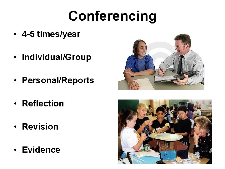 Conferencing • 4 -5 times/year • Individual/Group • Personal/Reports • Reflection • Revision •