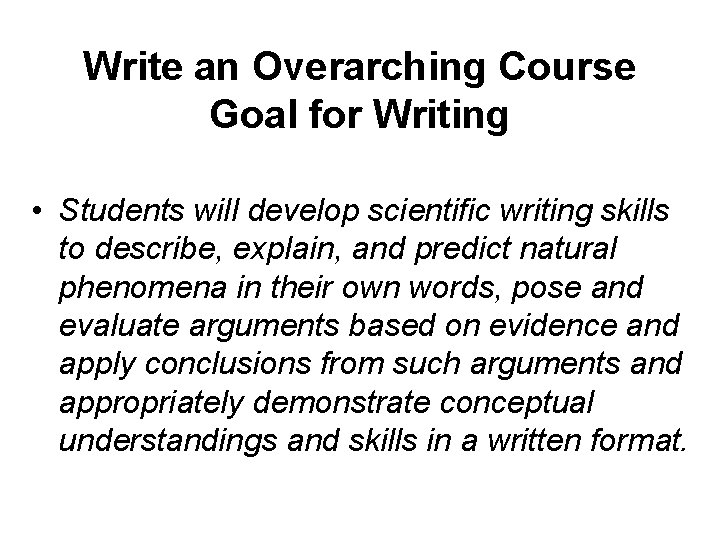 Write an Overarching Course Goal for Writing • Students will develop scientific writing skills