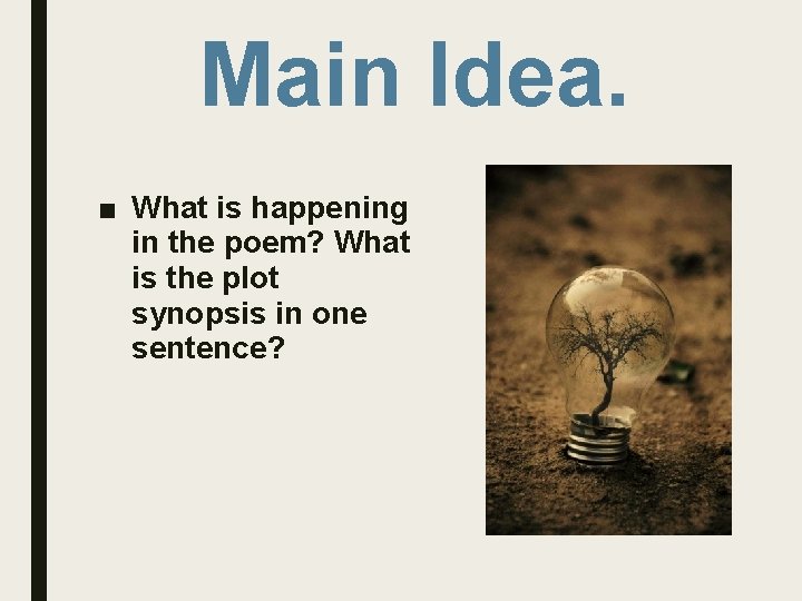 Main Idea. ■ What is happening in the poem? What is the plot synopsis