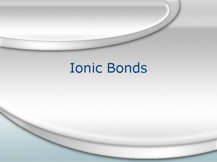 Ionic Bonds 