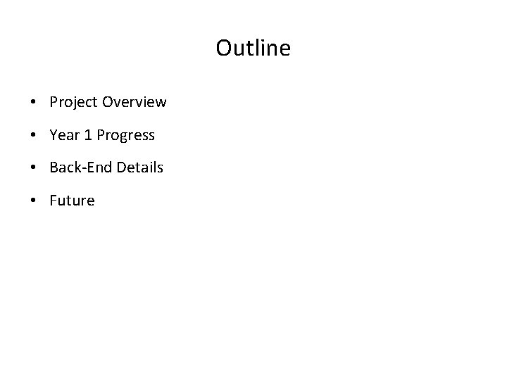 Outline • Project Overview • Year 1 Progress • Back-End Details • Future 