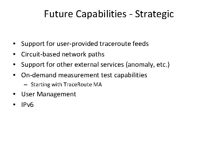 Future Capabilities - Strategic • • Support for user-provided traceroute feeds Circuit-based network paths