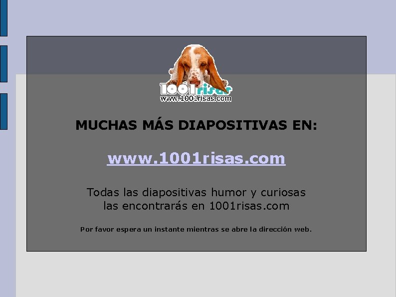 MUCHAS MÁS DIAPOSITIVAS EN: www. 1001 risas. com Todas las diapositivas humor y curiosas