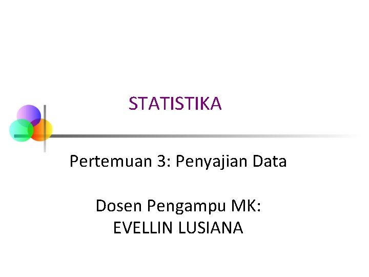 STATISTIKA Pertemuan 3: Penyajian Data Dosen Pengampu MK: EVELLIN LUSIANA 