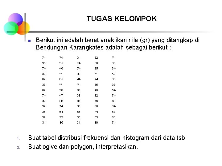 TUGAS KELOMPOK n 1. 2. Berikut ini adalah berat anak ikan nila (gr) yang