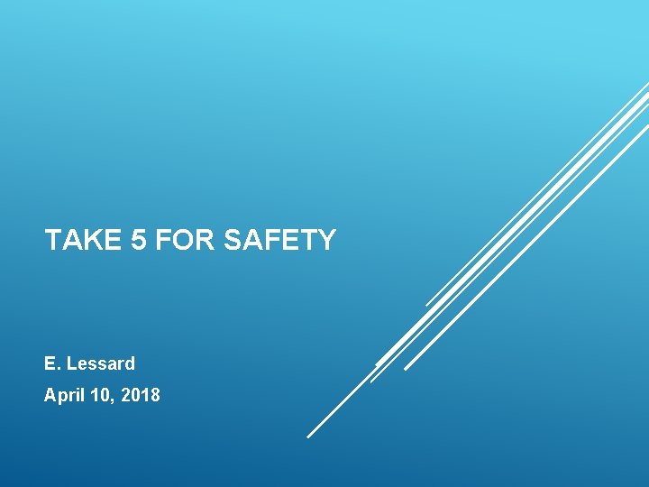 TAKE 5 FOR SAFETY E. Lessard April 10, 2018 