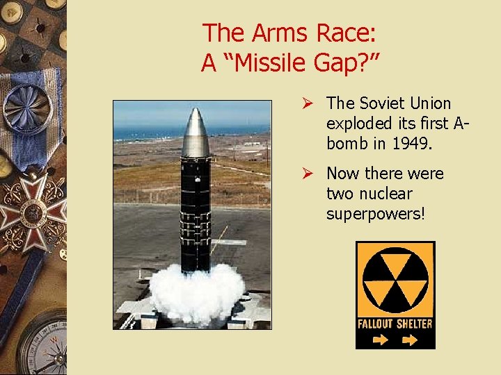 The Arms Race: A “Missile Gap? ” Ø The Soviet Union exploded its first