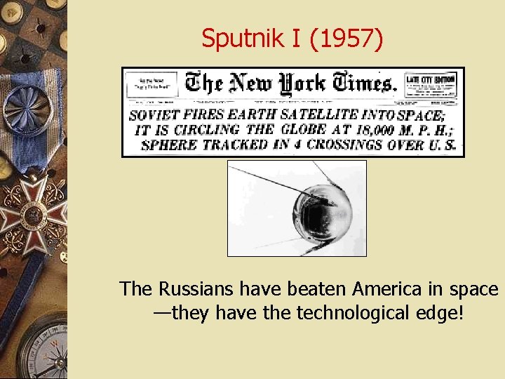 Sputnik I (1957) The Russians have beaten America in space —they have the technological