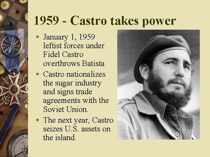 1959 - Castro takes power w January 1, 1959 leftist forces under Fidel Castro