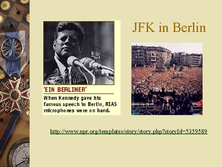 JFK in Berlin http: //www. npr. org/templates/story. php? story. Id=5359589 