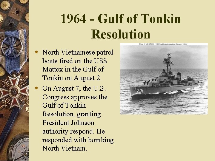 1964 - Gulf of Tonkin Resolution w North Vietnamese patrol boats fired on the