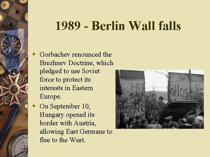 1989 - Berlin Wall falls w Gorbachev renounced the Brezhnev Doctrine, which pledged to