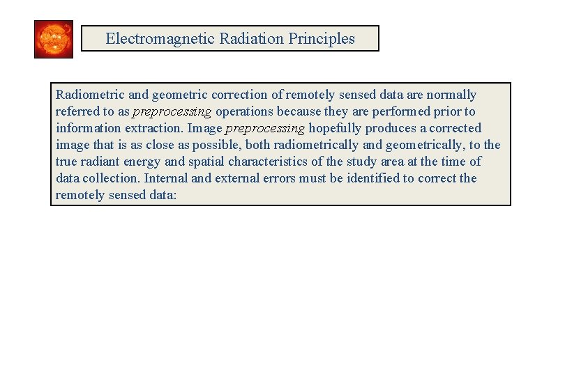 Electromagnetic Radiation Principles Radiometric and geometric correction of remotely sensed data are normally referred