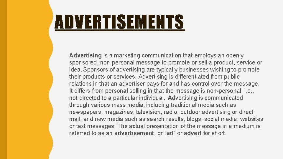 ADVERTISEMENTS Advertising is a marketing communication that employs an openly sponsored, non-personal message to