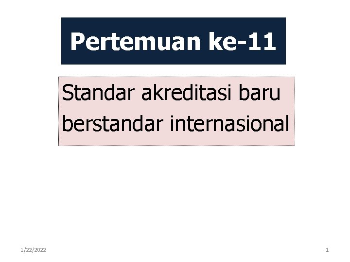 Pertemuan ke-11 Standar akreditasi baru berstandar internasional 1/22/2022 1 