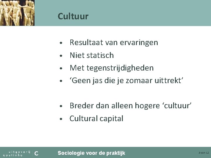 Cultuur Resultaat van ervaringen • Niet statisch • Met tegenstrijdigheden • ‘Geen jas die